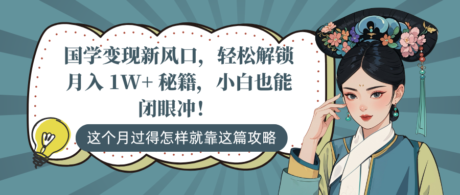 国学变现新风口，轻松解锁月入 1W+ 秘籍，小白也能闭眼冲！-喃哩哩