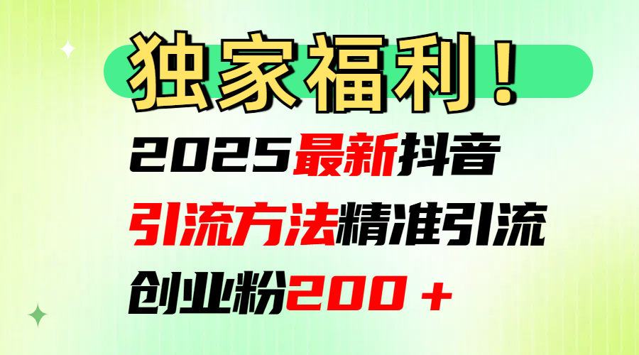 2025最新抖音引流方法每日精准引流创业粉200＋-喃哩哩