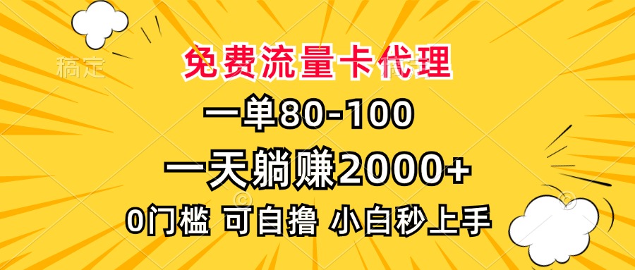 一单80，免费流量卡代理，0门槛，小白也能轻松上手，一天躺赚2000+-喃哩哩