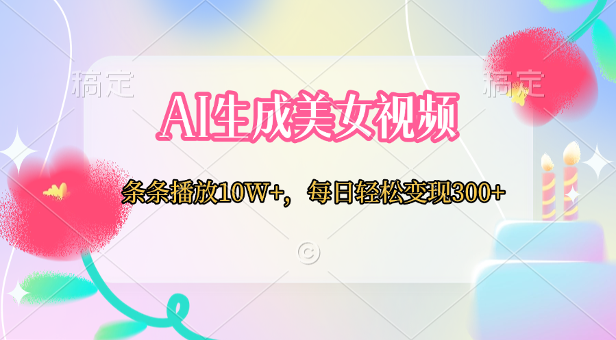AI生成美女视频  条条播放10W+，每日轻松变现300+-喃哩哩