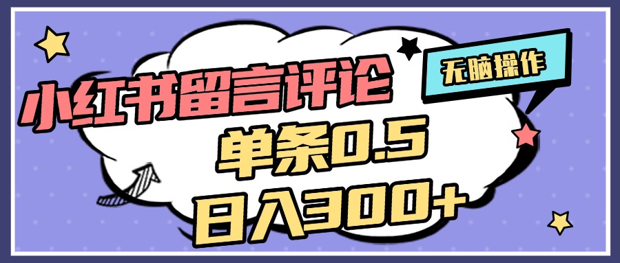 2025最新小红书评论单条0.5元，日入300＋，无上限，详细操作流程-喃哩哩