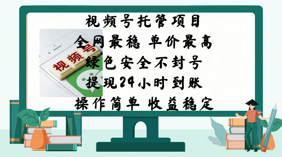 视频号托管项目，全网最稳，单价最高，绿色安全不封号，提现24小时到账，微信背书大平台，操作简单，收益稳定!-喃哩哩