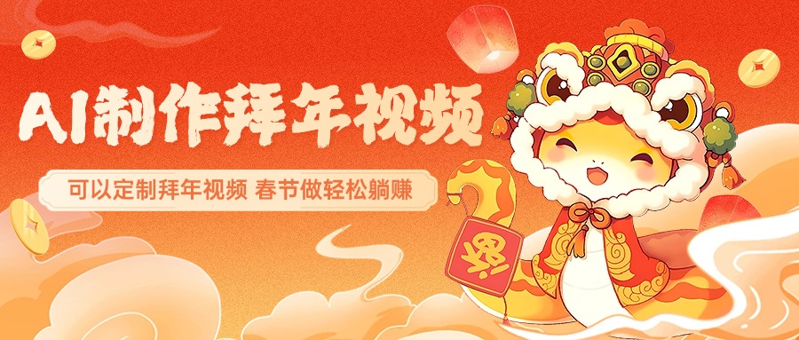 AI制作送祝福拜年视频，过年惊艳你的朋友圈，可以定制拜年视频，AI一键生，春节做轻松躺赚-喃哩哩