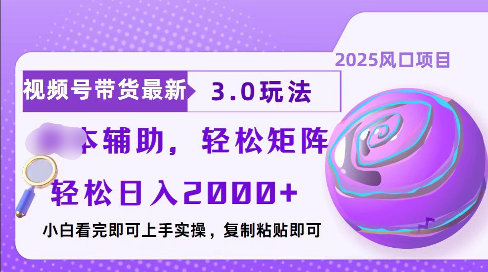 视频号带货最新3.0玩法，作品制作简单，当天起号，复制粘贴，脚本辅助，轻松矩阵日入2000+-喃哩哩