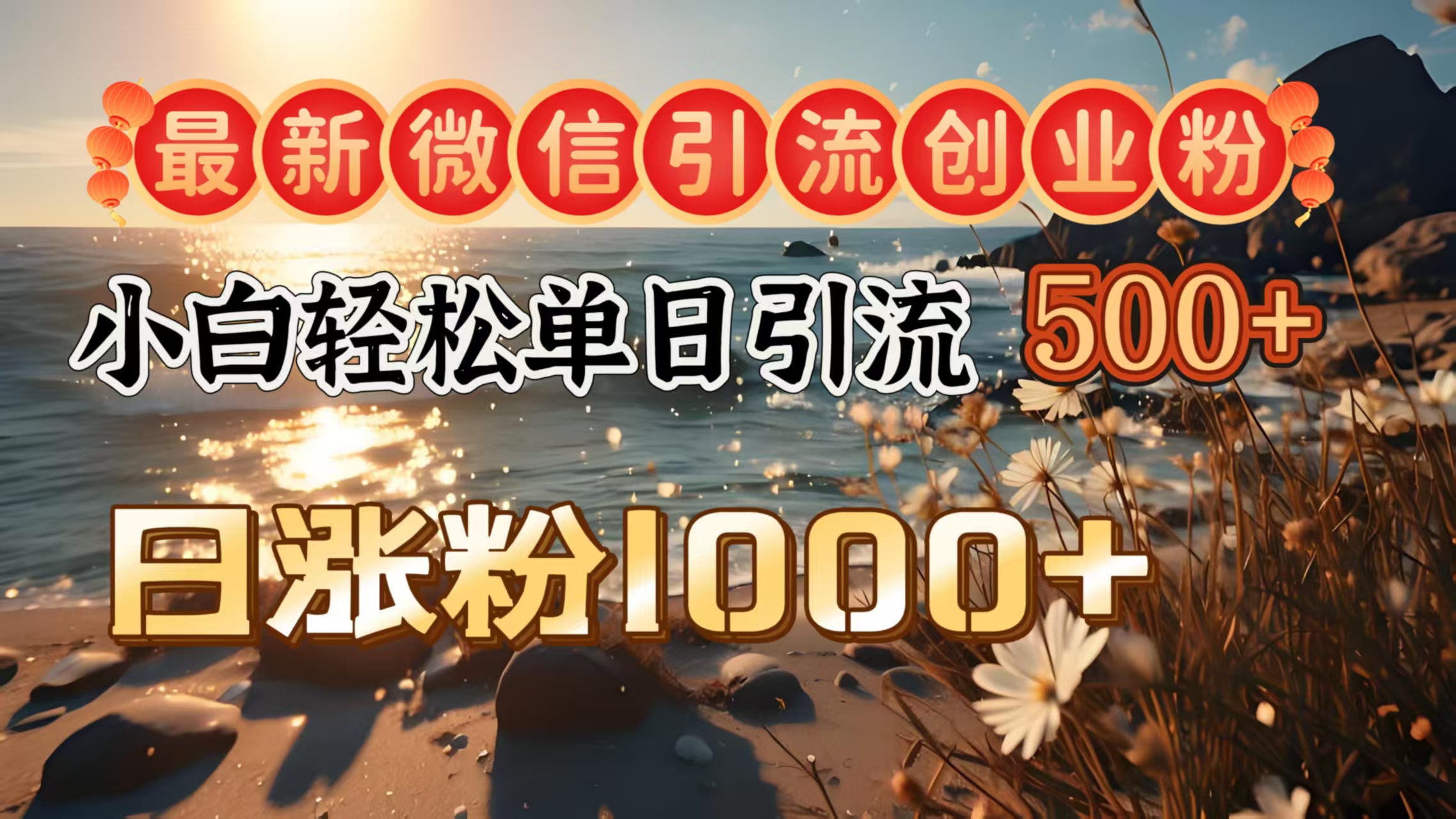 最新微信引流创业粉  ，小白单日轻松引流500＋，日涨粉1000＋-喃哩哩