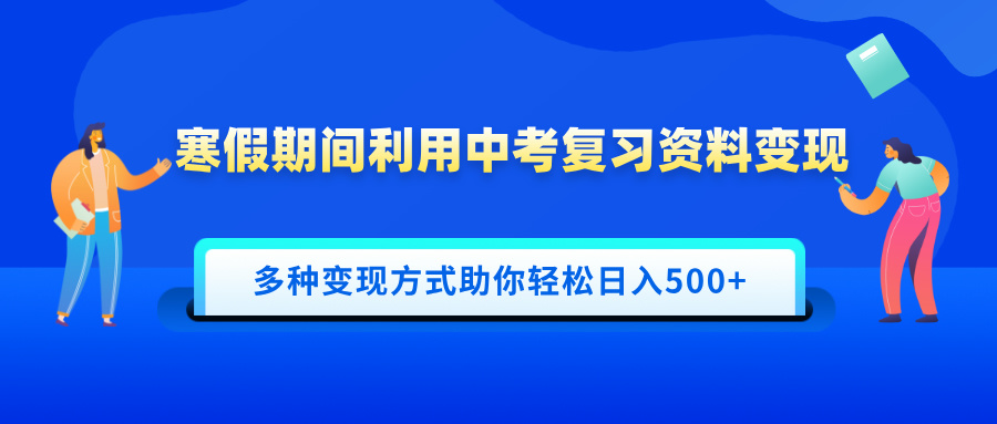 寒假期间利用中考复习资料变现，一部手机即可操作，多种变现方式助你轻松日入500+-喃哩哩