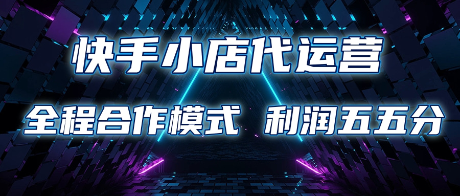 快手小店代运营 限时托管计划合作模式 利润五五分成-喃哩哩
