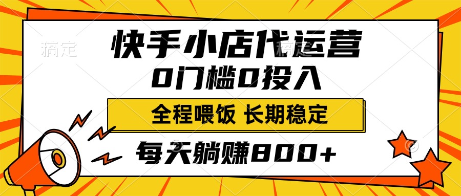 快手小店代运营，0投入0门槛，每天躺赚800+，长期稳定-喃哩哩
